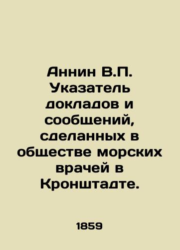 Annin V.P. Ukazatel dokladov i soobshcheniy, sdelannykh v obshchestve morskikh vrachey v Kronshtadte./Annin V.P. Index of reports and reports made at the Society of Marine Physicians in Kronstadt. In Russian (ask us if in doubt). - landofmagazines.com