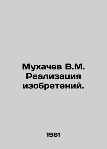 Mukhachev V.M. Realizatsiya izobreteniy./Mukhachev V.M. Implementation of inventions. In Russian (ask us if in doubt). - landofmagazines.com