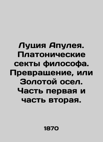 Lutsiya Apuleya. Platonicheskie sekty filosofa. Prevrashchenie, ili Zolotoy osel. Chast pervaya i chast vtoraya./Lucia Apulea. Platonic sects of the philosopher. Transformation, or the Golden Donkey. Part One and Part Two. In Russian (ask us if in doubt) - landofmagazines.com