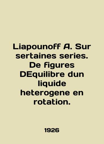 Liapounoff A. Sur sertaines series. De figures DEquilibre dun liquide heterogene en rotation./Liapounoff A. Sur sertaines series. De figures DEquilibre dun liquid heterogene en rotation. In English (ask us if in doubt). - landofmagazines.com