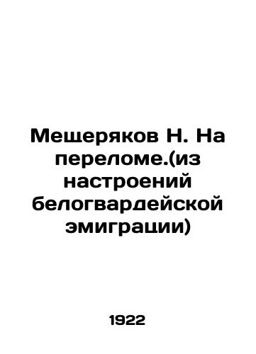 Meshcheryakov N. Na perelome.(iz nastroeniy belogvardeyskoy emigratsii)/N. Meshcheryakov at a crossroads. (out of the mood of the White Guard emigration) In Russian (ask us if in doubt). - landofmagazines.com