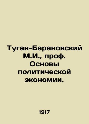 Tugan-Baranovskiy M.I., prof. Osnovy politicheskoy ekonomii./Tugan-Baranovsky M.I., Professor of Fundamentals of Political Economy. In Russian (ask us if in doubt) - landofmagazines.com