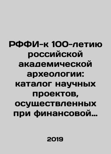 RFFI-k 100-letiyu rossiyskoy akademicheskoy arkheologii: katalog nauchnykh proektov, osushchestvlennykh pri finansovoy podderzhke RFFI v 1992-2018 gg.: V 2-kh tt.: T. 1. Izdaniya. Issledovaniya; T. 2. Ekspeditsii. Nauchnye forumy./RFBR-to the 100th Anniversary of Russian Academic Archaeology: Catalogue of Scientific Projects Implemented with the Financial Support of RFBR in 1992-2018: In 2 volumes: Vol. 1. Research publications; Vol. 2. Expeditions. Scientific Forums. In Russian (ask us if in doubt) - landofmagazines.com