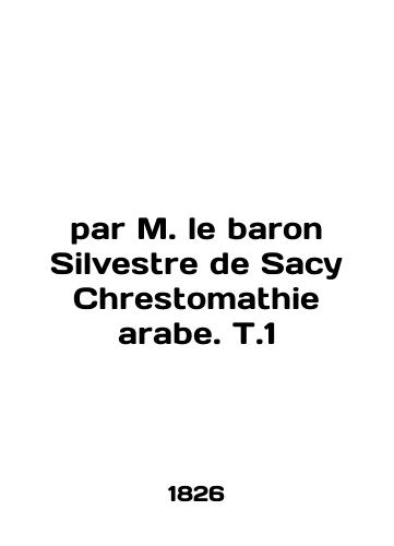 Par M. le baron Silvestre de Sacy Chrestomathie arabe. T.1/Par M. le baron Silvestre de Sacy Chrestomathie arabe. T.1 In English (ask us if in doubt). - landofmagazines.com