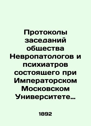 Protokoly zasedaniy obshchestva Nevropatologov i psikhiatrov sostoyashchego pri Imperatorskom Moskovskom Universitete za 1891-1892./Minutes of meetings of the Society of Neuropathologists and Psychiatrists affiliated to Imperial Moscow University for 1891-1892. In Russian (ask us if in doubt) - landofmagazines.com