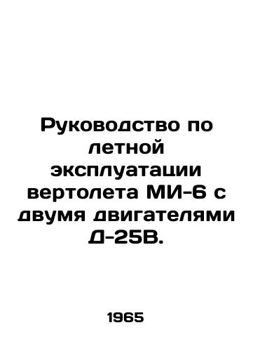 Rukovodstvo po letnoy ekspluatatsii vertoleta MI-6 s dvumya dvigatelyami D-25V./Flight Manual for an MI-6 twin-engine D-25B helicopter. In Russian (ask us if in doubt) - landofmagazines.com