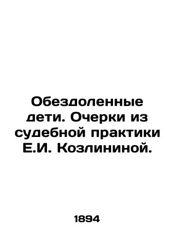 Obezdolennye deti. Ocherki iz sudebnoy praktiki E.I. Kozlininoy./Disadvantaged Children. Essays from E.I. Kozlininas Court Practice. In Russian (ask us if in doubt) - landofmagazines.com