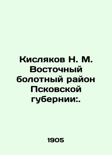 Kislyakov N. M. Vostochnyy bolotnyy rayon Pskovskoy gubernii:./Kislyakov N. M. Vostochny Marsh District of Pskov Governorate:. In Russian (ask us if in doubt). - landofmagazines.com