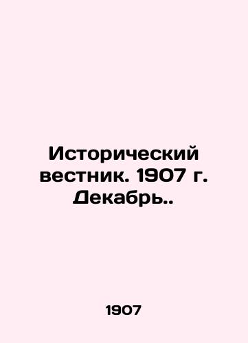 Istoricheskiy vestnik. 1907 g. Dekabr./Historical Gazette. 1907 December. In Russian (ask us if in doubt) - landofmagazines.com