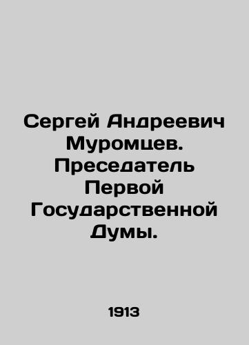 Sergey Andreevich Muromtsev. Presedatel Pervoy Gosudarstvennoy Dumy./Sergei Andreevich Muromtsev. President of the First State Duma. In Russian (ask us if in doubt) - landofmagazines.com