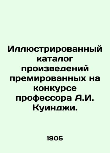 Illyustrirovannyy katalog proizvedeniy premirovannykh na konkurse professora A.I. Kuindzhi./Illustrated catalog of works awarded in the competition of Professor A.I. Kuindzhi. In Russian (ask us if in doubt). - landofmagazines.com