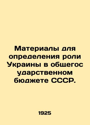 Materialy dlya opredeleniya roli Ukrainy v obshchegosudarstvennom byudzhete SSSR./Materials for determining Ukraines role in the national budget of the USSR. In Russian (ask us if in doubt) - landofmagazines.com