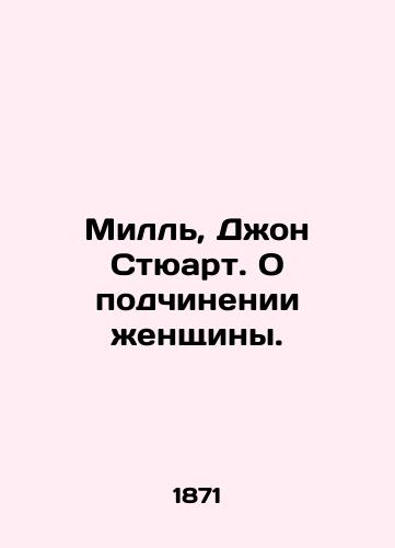 Mill, Dzhon Styuart. O podchinenii zhenshchiny./Mill, Jon Stewart. On the subordination of women. In Russian (ask us if in doubt). - landofmagazines.com