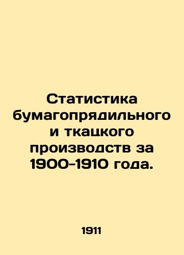 Statistika bumagopryadilnogo i tkatskogo proizvodstv za 1900-1910 goda./Paper spinning and weaving statistics for 1900-1910. In Russian (ask us if in doubt) - landofmagazines.com