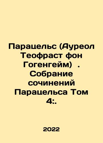 Paratsels (Aureol Teofrast fon Gogengeym)  . Sobranie sochineniy Paratselsa Tom 4:./Paracels (Aureol Theofrast von Hohenheim). A collection of works by Paracels Volume 4:. In Russian (ask us if in doubt) - landofmagazines.com