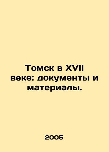 Tomsk v XVII veke: dokumenty i materialy./Tomsk in the 17th Century: Documents and Materials. In Russian (ask us if in doubt) - landofmagazines.com