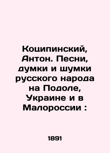 Kotsipinskiy, Anton. Pesni, dumki i shumki russkogo naroda na Podole, Ukraine i v Malorossii:/Kotsipinsky, Anton. Songs, thoughts and noises of the Russian people in Podil, Ukraine and Malorossiya: In Russian (ask us if in doubt) - landofmagazines.com