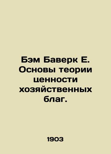 Bem Baverk E. Osnovy teorii tsennosti khozyaystvennykh blag./Bam Baverk E. Fundamentals of the theory of the value of economic goods. In Russian (ask us if in doubt). - landofmagazines.com