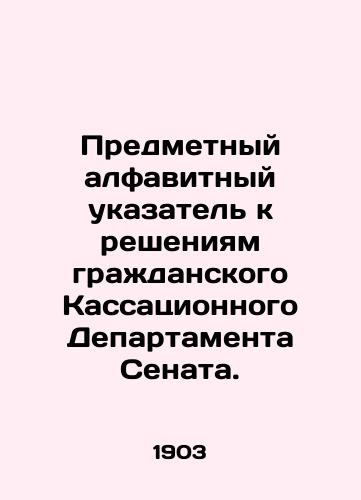 Predmetnyy alfavitnyy ukazatel k resheniyam grazhdanskogo Kassatsionnogo Departamenta Senata./Subject alphabetical index to decisions of the Civil Cassation Department of the Senate. In Russian (ask us if in doubt) - landofmagazines.com