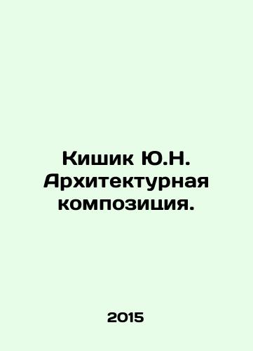 Kishik Yu.N. Arkhitekturnaya kompozitsiya./Kishik Y.N. Architectural composition. In Russian (ask us if in doubt) - landofmagazines.com