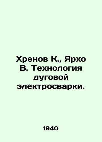 Khrenov K., Yarkho V. Tekhnologiya dugovoy elektrosvarki./Khrenov K., Yarkho V. Arc welding technology. In Russian (ask us if in doubt). - landofmagazines.com