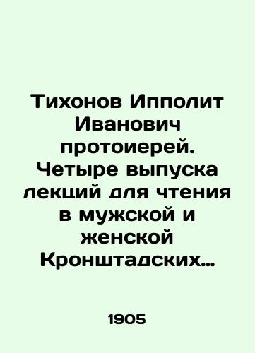 Tikhonov Ippolit Ivanovich protoierey. Chetyre vypuska lektsiy dlya chteniya v muzhskoy i zhenskoy Kronshtadskikh gimnaziyakh./Tikhonov Hippolyte Ivanovich Archpriest. Four editions of lectures for reading in mens and womens Kronstadt gymnasiums. In Russian (ask us if in doubt) - landofmagazines.com