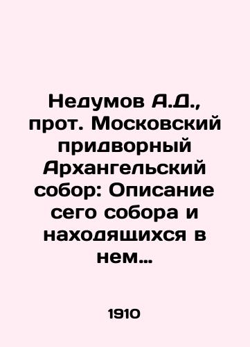 Nedumov A.D., prot. Moskovskiy pridvornyy Arkhangelskiy sobor: Opisanie sego sobora i nakhodyashchikhsya v nem Tsarskikh i Knyazheskikh grobnits./Nedumov A.D., Archpriest of the Moscow Court of Arkhangelsk: Description of this cathedral and the Tsars and Princes Tombs located in it. In Russian (ask us if in doubt). - landofmagazines.com