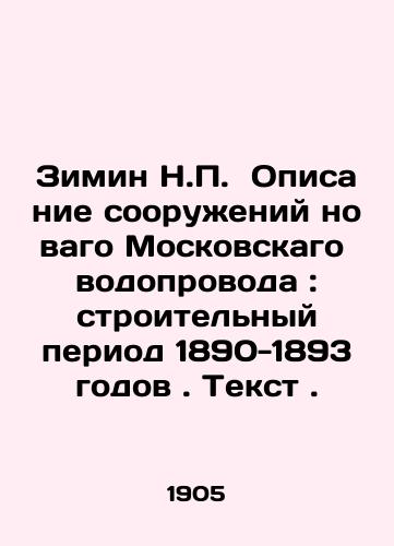 Zimin N.P.  Opisanie sooruzheniy novago Moskovskago vodoprovoda: stroitelnyy period 1890-1893 godov. Tekst./Winter N.P. Description of the New Moscow Water Pipeline: Construction Period 1890-1893. Text. In Russian (ask us if in doubt). - landofmagazines.com