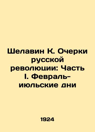 Shelavin K. Ocherki russkoy revolyutsii: Chast I. Fevral-iyulskie dni/Shelavin K. Essays on the Russian Revolution: Part I. February-July Days In Russian (ask us if in doubt) - landofmagazines.com