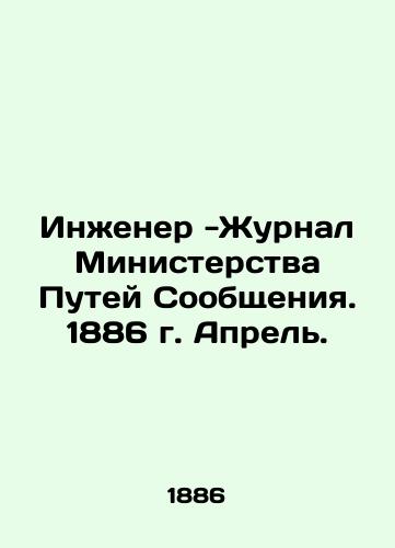 Inzhener -Zhurnal Ministerstva Putey Soobshcheniya. 1886 g. Aprel./Engineer-Journal of the Ministry of Communications. 1886. April. In Russian (ask us if in doubt) - landofmagazines.com