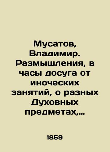 Musatov, Vladimir. Razmyshleniya, v chasy dosuga ot inocheskikh zanyatiy, o raznykh Dukhovnykh predmetakh, rukovodstvuyushchikh Khristianina k Bogougodnoy zhizni./Musatov, Vladimir. Reflections, during leisure hours from foreign studies, on various spiritual subjects guiding a Christian to a God-pleasing life. In Russian (ask us if in doubt). - landofmagazines.com