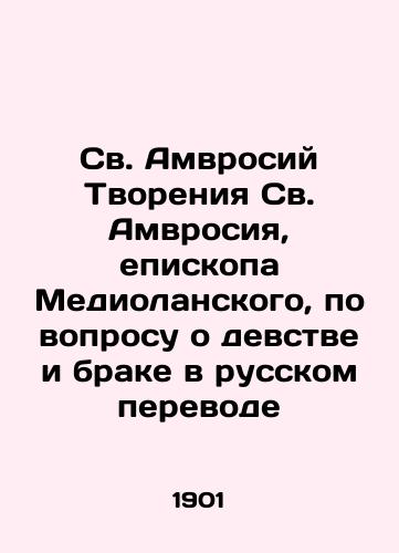 Sv. Amvrosiy Tvoreniya Sv. Amvrosiya, episkopa Mediolanskogo, po voprosu o devstve i brake v russkom perevode/St. Ambrose of the Creation of St. Ambrose, Bishop of Medioland, on the question of virginity and marriage in the Russian translation In Russian (ask us if in doubt) - landofmagazines.com