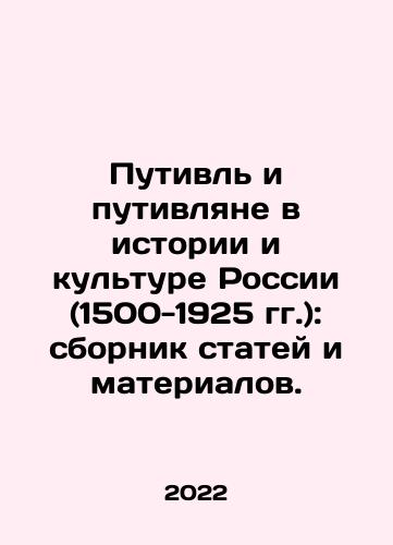 Putivl i putivlyane v istorii i kulture Rossii (1500-1925 gg.): sbornik statey i materialov./Putivl and Putivlians in the History and Culture of Russia (1500-1925): a collection of articles and materials. In Russian (ask us if in doubt) - landofmagazines.com