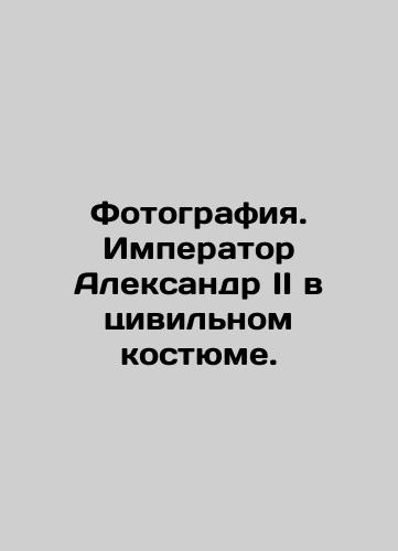 Fotografiya. Imperator Aleksandr II v tsivil'nom kostyume./Photo. Emperor Alexander II in a civilized suit. In Russian (ask us if in doubt). - landofmagazines.com