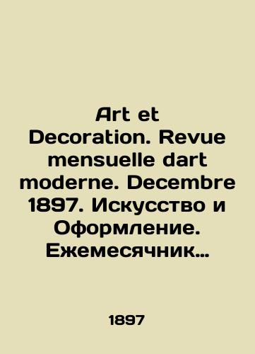 Art et Decoration. Revue mensuelle dart moderne. Decembre 1897. Iskusstvo i Oformlenie. Ezhemesyachnik sovremennogo iskusstva. Dekabr 1897 g./Art et Decoration. Revue mensuelle dart moderne. Decembre 1897. Art and Decoration. Monthly of Modern Art. December 1897. In French (ask us if in doubt). - landofmagazines.com