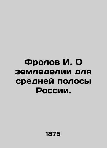 Frolov I. O zemledelii dlya sredney polosy Rossii./Frolov I. On agriculture for the middle strip of Russia. In Russian (ask us if in doubt) - landofmagazines.com