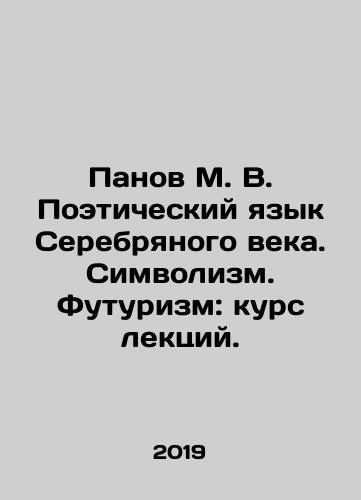 Panov M. V. Poeticheskiy yazyk Serebryanogo veka. Simvolizm. Futurizm: kurs lektsiy./Panov M. V. Poetic Language of the Silver Age. Symbolism. Futurism: a course of lectures. In Russian (ask us if in doubt). - landofmagazines.com