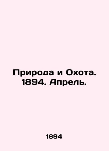 Priroda i Okhota. 1894. Aprel./Nature and Hunting. 1894. April. In Russian (ask us if in doubt) - landofmagazines.com