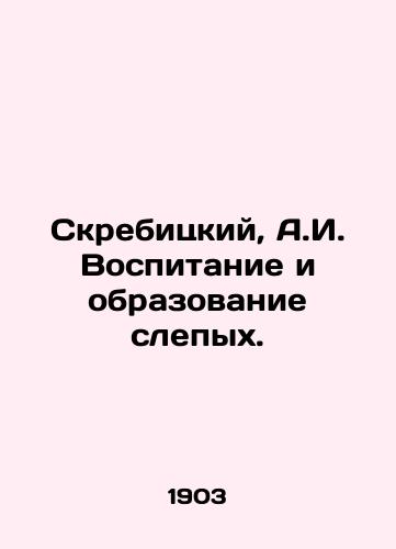 Skrebitskiy, A.I. Vospitanie i obrazovanie slepykh./Skrebitsky, A.I. Upbringing and education of the blind. In Russian (ask us if in doubt) - landofmagazines.com