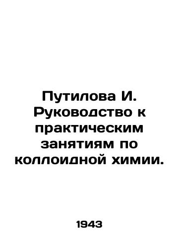 Putilova I. Rukovodstvo k prakticheskim zanyatiyam po kolloidnoy khimii./I. Putilovas Guide to Practical Classes in Colloid Chemistry. In Russian (ask us if in doubt). - landofmagazines.com