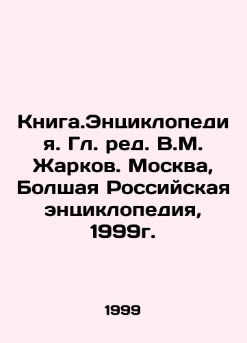 Kniga.Entsiklopediya. Gl. red. V.M. Zharkov. Moskva, Bolshaya Rossiyskaya entsiklopediya, 1999g./Book. Encyclopedia. Head of Editorial V.M. Zharkov. Moscow, Bolshaya Russian Encyclopedia, 1999. In Russian (ask us if in doubt) - landofmagazines.com