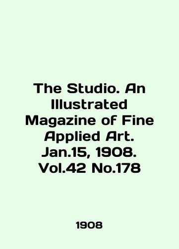 The Studio. An Illustrated Magazine of Fine Applied Art. Jan.15, 1908. Vol.42 No.178/The Studio. An Illustrated Magazine of Fine Applied Art. Jan.15, 1908. Vol.42 No.178 In English (ask us if in doubt) - landofmagazines.com