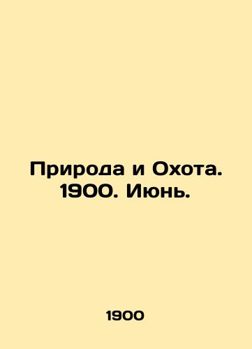 Priroda i Okhota. 1900. Iyun./Nature and Hunting. 1900. June. In Russian (ask us if in doubt) - landofmagazines.com