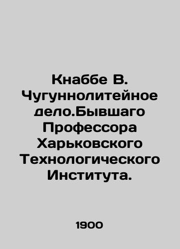 Knabbe V. Chugunnoliteynoe delo.Byvshago Professora Kharkovskogo Tekhnologicheskogo Instituta./Knabbe V. Iron foundries. Former Professor at the Kharkiv Institute of Technology. In Russian (ask us if in doubt). - landofmagazines.com