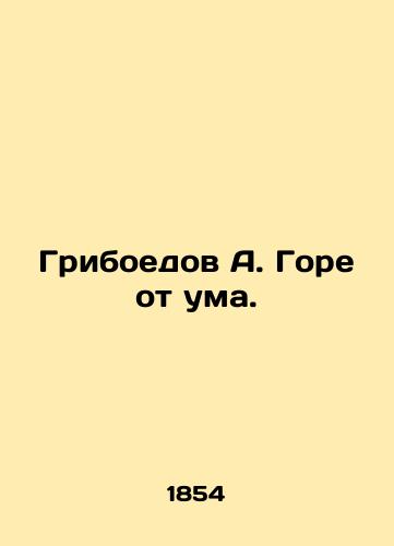 Griboedov A. Gore ot uma./Griboyedov A. Woe is crazy. In Russian (ask us if in doubt) - landofmagazines.com