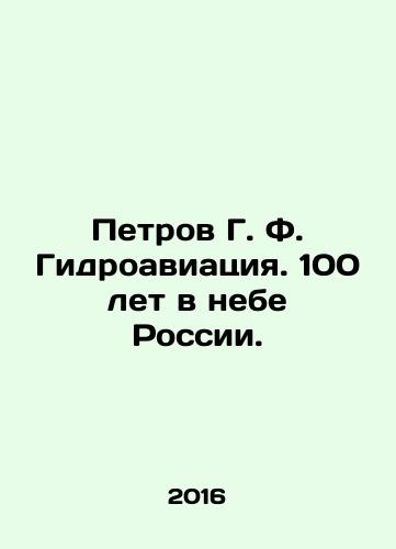 Petrov G. F. Gidroaviatsiya. 100 let v nebe Rossii./Petrov G. F. Hydroaviation. 100 Years in the Sky of Russia. In Russian (ask us if in doubt) - landofmagazines.com