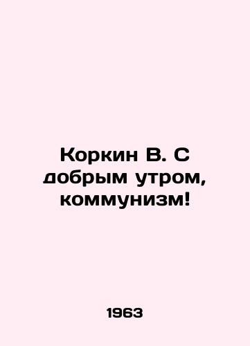 Korkin V. S dobrym utrom, kommunizm/Korkin V. Good morning, communism In Russian (ask us if in doubt) - landofmagazines.com
