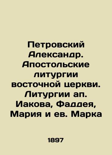 Petrovskiy Aleksandr. Apostolskie liturgii vostochnoy tserkvi. Liturgii ap. Iakova, Faddeya, Mariya i ev.Marka/Alexander Petrovsky. Apostolic Liturgies of the Eastern Church. Liturgies of Apostles James, Thaddeus, Mary, and St. Mark In Russian (ask us if in doubt). - landofmagazines.com