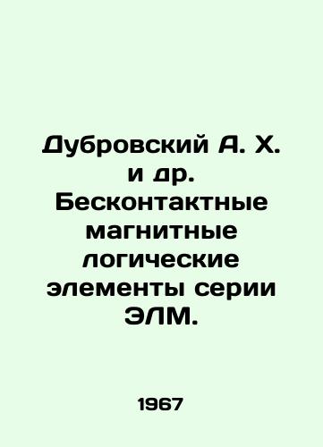 Dubrovskiy A. Kh. i dr. Beskontaktnye magnitnye logicheskie elementy serii ELM./Dubrovsky A. H. et al. Non-contact magnetic logic elements of the ELM series. In Russian (ask us if in doubt). - landofmagazines.com