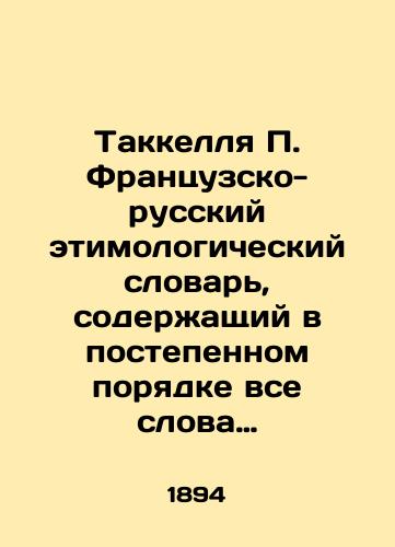 Takkellya P. Frantsuzsko-russkiy etimologicheskiy slovar, soderzhashchiy v postepennom poryadke vse slova frantsuzskogo yazyka, razobrannye i gruppirovannye po kornyam. 1907./Takkella P. French-Russian etymological dictionary containing gradually all the words of the French language disassembled and grouped by roots. 1907. In Russian (ask us if in doubt) - landofmagazines.com